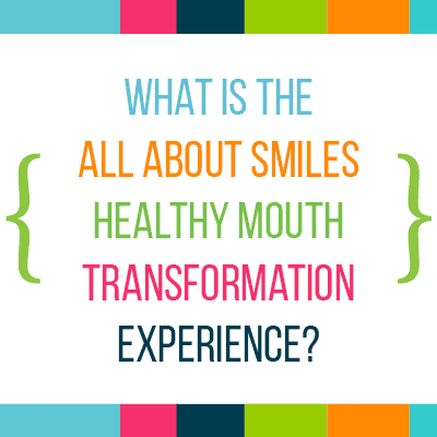 The All About Smiles Healthy Mouth Transformation Experience